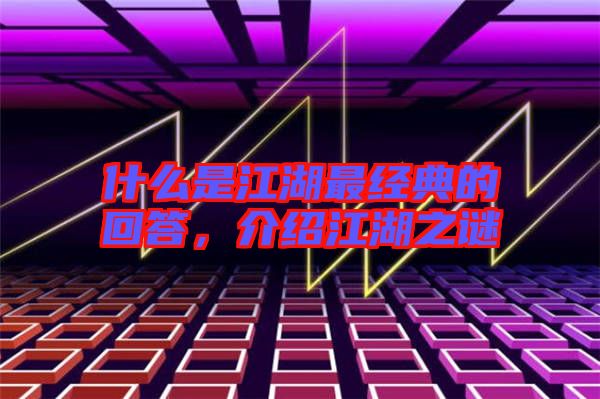 什么是江湖最經(jīng)典的回答，介紹江湖之謎