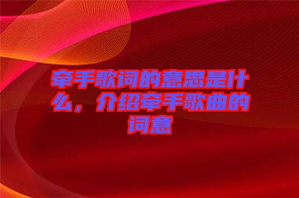 牽手歌詞的意思是什么，介紹牽手歌曲的詞意