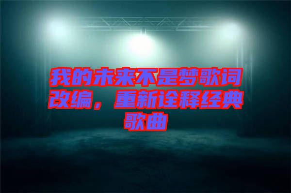我的未來(lái)不是夢(mèng)歌詞改編，重新詮釋經(jīng)典歌曲