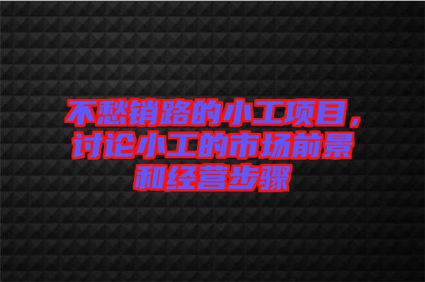 不愁銷路的小工項目，討論小工的市場前景和經營步驟