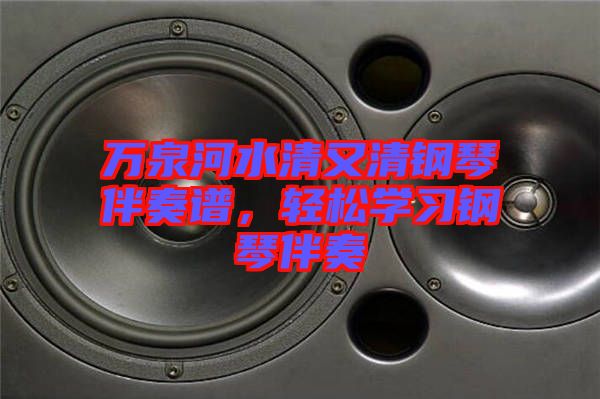 萬泉河水清又清鋼琴伴奏譜，輕松學(xué)習(xí)鋼琴伴奏
