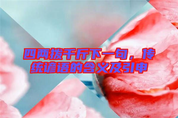 四兩撥千斤下一句，傳統(tǒng)諺語的含義及引申