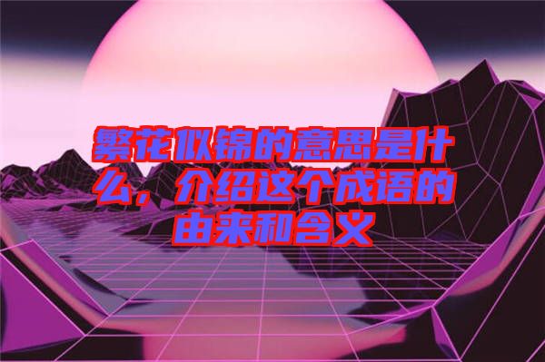繁花似錦的意思是什么，介紹這個成語的由來和含義