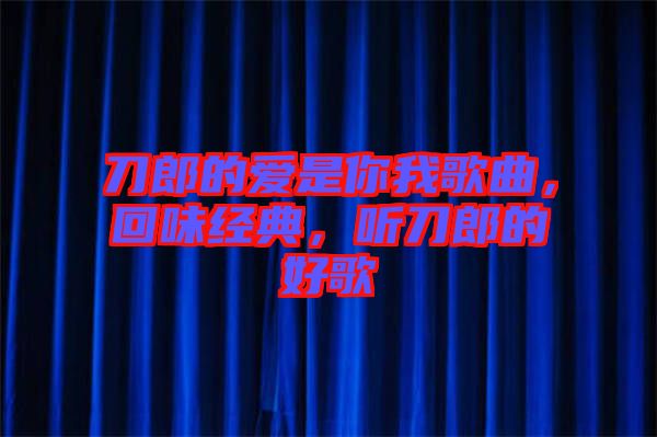 刀郎的愛是你我歌曲，回味經(jīng)典，聽刀郎的好歌