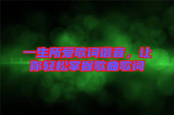 一生所愛歌詞諧音，讓你輕松掌握歌曲歌詞