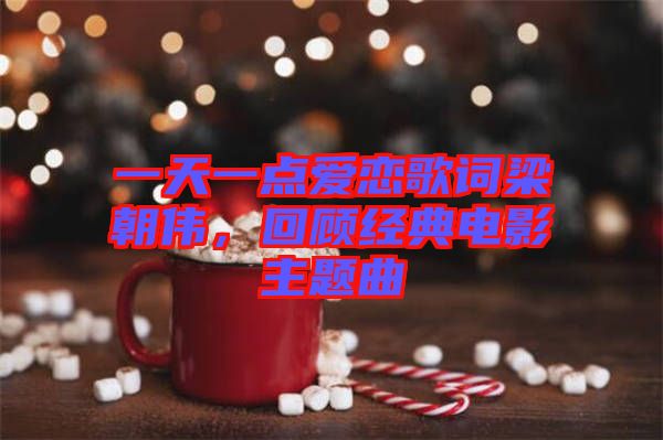 一天一點(diǎn)愛戀歌詞梁朝偉，回顧經(jīng)典電影主題曲