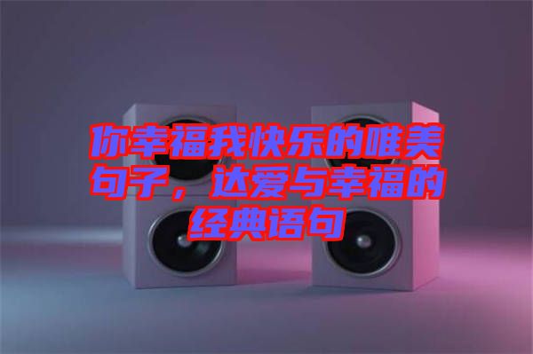 你幸福我快樂的唯美句子，達愛與幸福的經(jīng)典語句