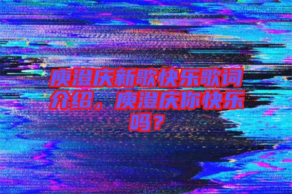 庾澄慶新歌快樂歌詞介紹，庾澄慶你快樂嗎？