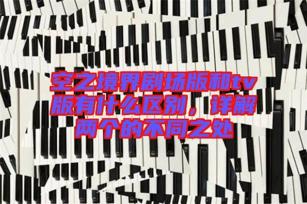 空之境界劇場(chǎng)版和tv版有什么區(qū)別，詳解兩個(gè)的不同之處