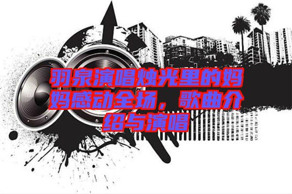 羽泉演唱燭光里的媽媽感動全場，歌曲介紹與演唱
