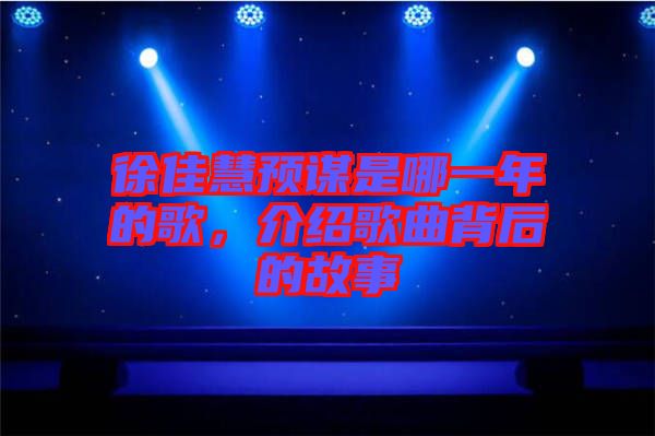 徐佳慧預(yù)謀是哪一年的歌，介紹歌曲背后的故事