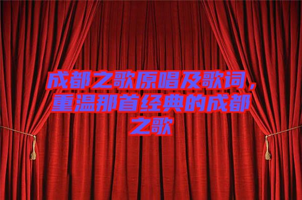 成都之歌原唱及歌詞，重溫那首經(jīng)典的成都之歌