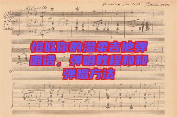 恰似你的溫柔吉他彈唱譜，彈唱教程和和彈唱方法
