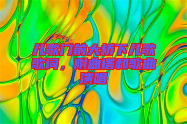 兒歌門(mén)前大橋下兒歌歌詞，附曲譜和歌曲演唱