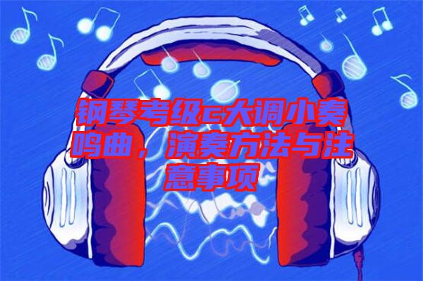 鋼琴考級c大調(diào)小奏鳴曲，演奏方法與注意事項