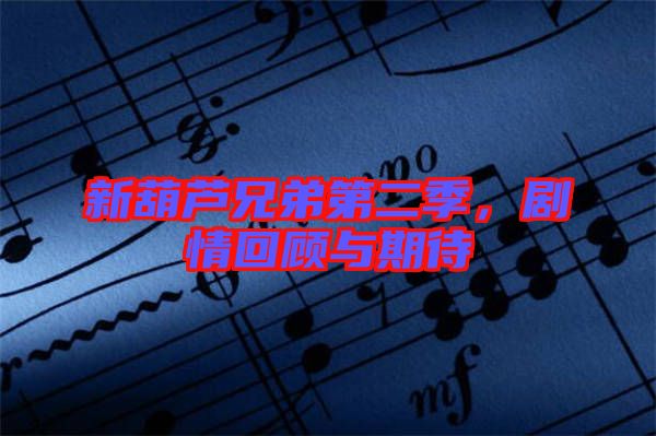 新葫蘆兄弟第二季，劇情回顧與期待