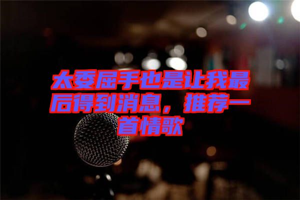 太委屈手也是讓我最后得到消息，推薦一首情歌
