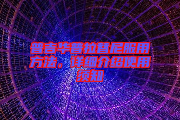 普吉華普拉替尼服用方法，詳細介紹使用須知