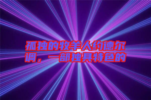 孤獨的牧羊人約德爾調，一部獨具特色的