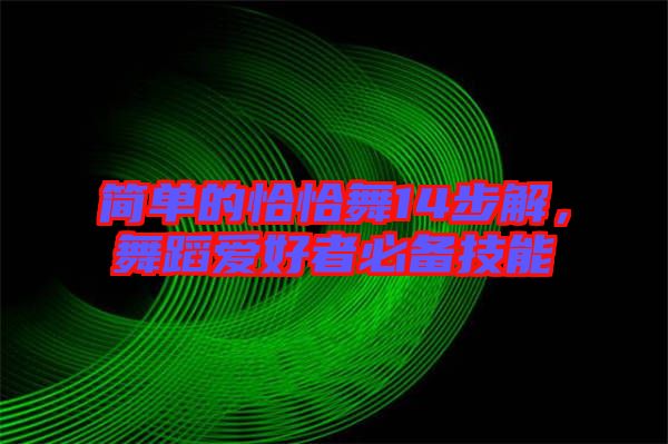 簡單的恰恰舞14步解，舞蹈愛好者必備技能