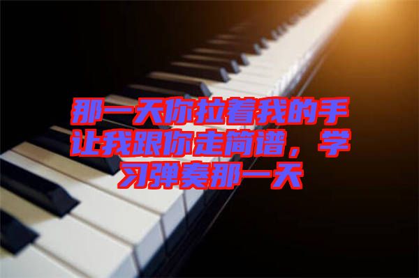 那一天你拉著我的手讓我跟你走簡譜，學習彈奏那一天