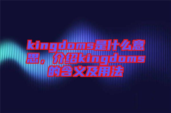 kingdoms是什么意思，介紹kingdoms的含義及用法