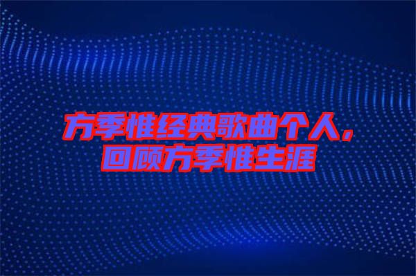 方季惟經(jīng)典歌曲個人，回顧方季惟生涯