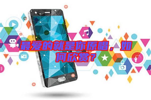 最?lèi)?ài)的就是你原唱，如何欣賞？