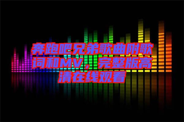 奔跑吧兄弟歌曲附歌詞和MV，完整版高清在線(xiàn)觀看