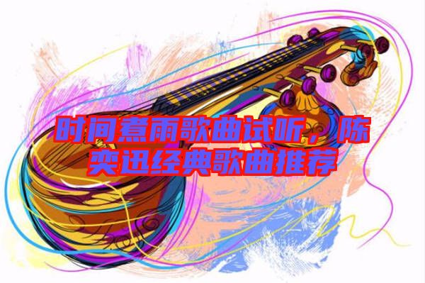 時(shí)間煮雨歌曲試聽(tīng)，陳奕迅經(jīng)典歌曲推薦