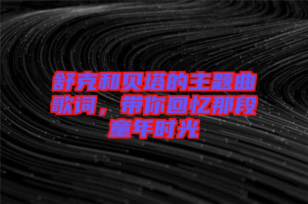 舒克和貝塔的主題曲歌詞，帶你回憶那段童年時光