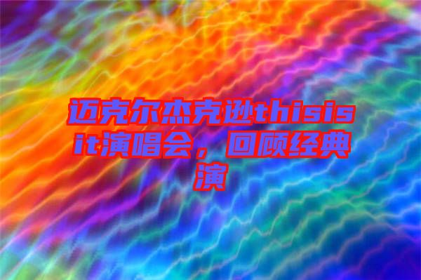 邁克爾杰克遜thisisit演唱會，回顧經(jīng)典演