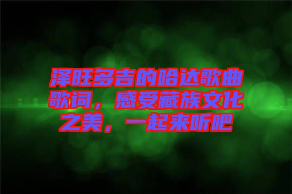 澤旺多吉的哈達(dá)歌曲歌詞，感受藏族文化之美，一起來聽吧