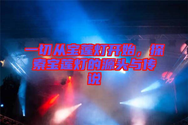 一切從寶蓮燈開始，探索寶蓮燈的源頭與傳說