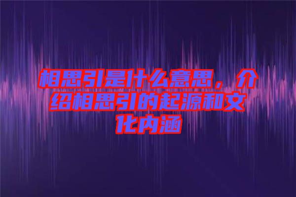 相思引是什么意思，介紹相思引的起源和文化內(nèi)涵