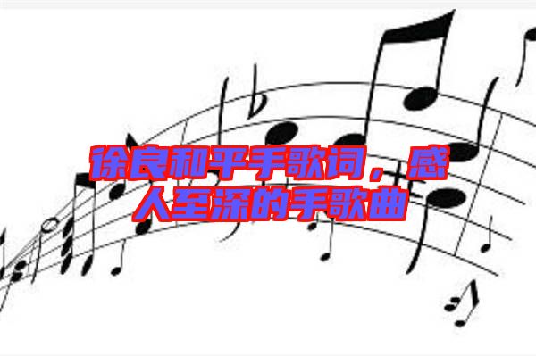 徐良和平手歌詞，感人至深的手歌曲