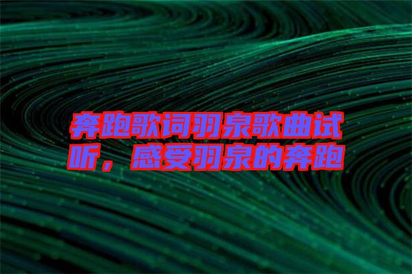 奔跑歌詞羽泉歌曲試聽，感受羽泉的奔跑