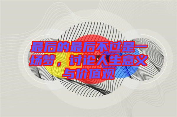 最后的最后不過是一場夢，討論人生意義與價值觀