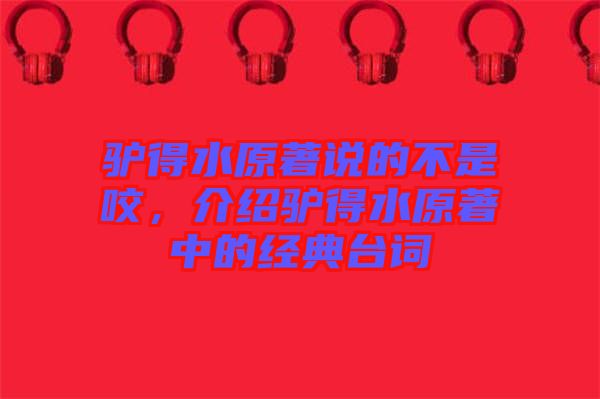 驢得水原著說的不是咬，介紹驢得水原著中的經(jīng)典臺詞