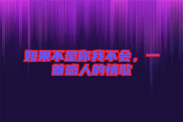 如果不是你我不會(huì)，一首感人的情歌