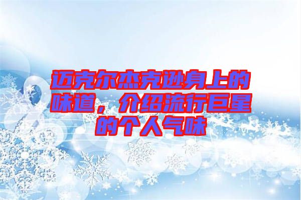 邁克爾杰克遜身上的味道，介紹流行巨星的個(gè)人氣味