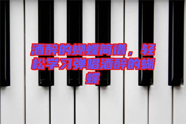酒醉的蝴蝶簡譜，輕松學習彈唱酒醉的蝴蝶