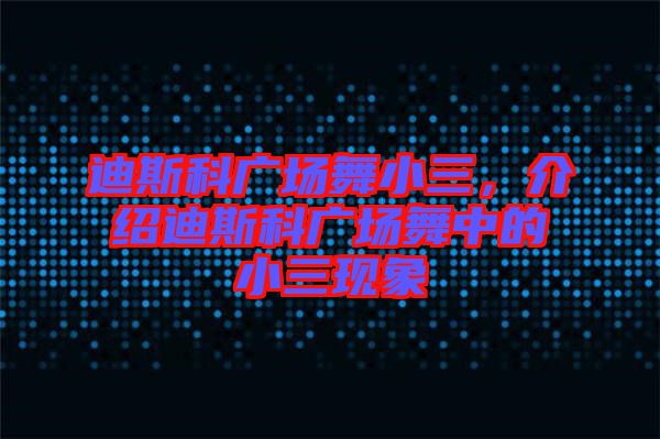 迪斯科廣場舞小三，介紹迪斯科廣場舞中的小三現(xiàn)象
