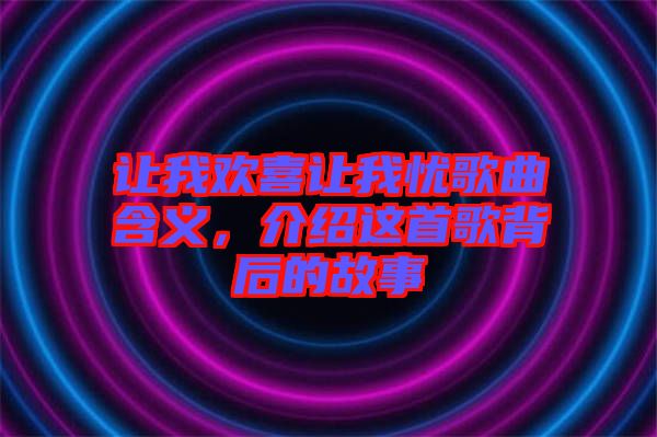 讓我歡喜讓我憂歌曲含義，介紹這首歌背后的故事