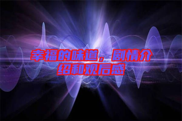 幸福的味道，劇情介紹和觀后感