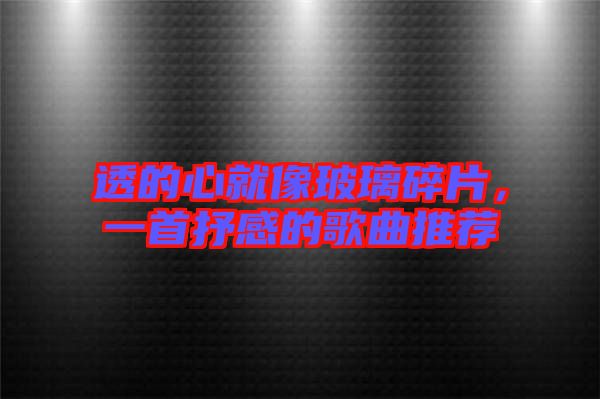 透的心就像玻璃碎片，一首抒感的歌曲推薦