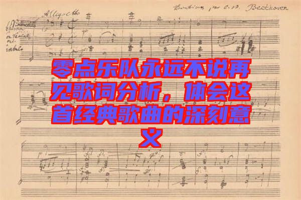 零點(diǎn)樂(lè)隊(duì)永遠(yuǎn)不說(shuō)再見(jiàn)歌詞分析，體會(huì)這首經(jīng)典歌曲的深刻意義