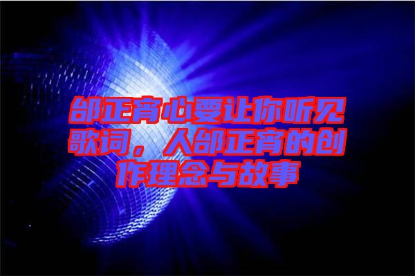 邰正宵心要讓你聽見歌詞，人邰正宵的創(chuàng)作理念與故事