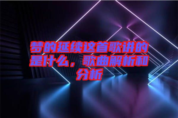 夢的延續(xù)這首歌講的是什么，歌曲解析和分析