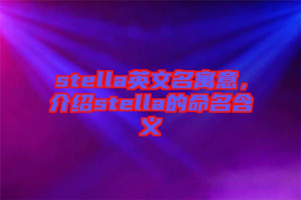 stella英文名寓意，介紹stella的命名含義